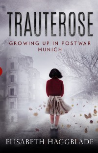 Trauterose: Growing Up in Postwar Munich